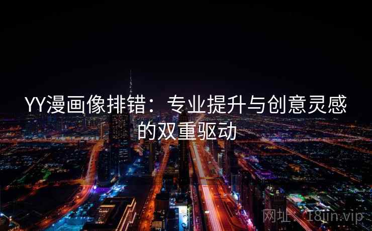 YY漫画像排错：专业提升与创意灵感的双重驱动