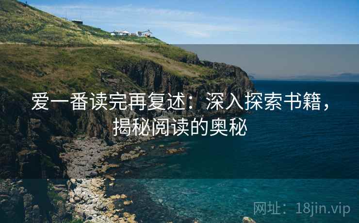 爱一番读完再复述：深入探索书籍，揭秘阅读的奥秘