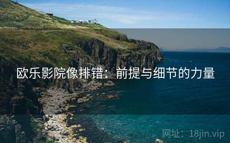 欧乐影院像排错：前提与细节的力量