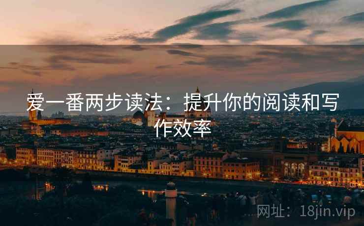爱一番两步读法：提升你的阅读和写作效率