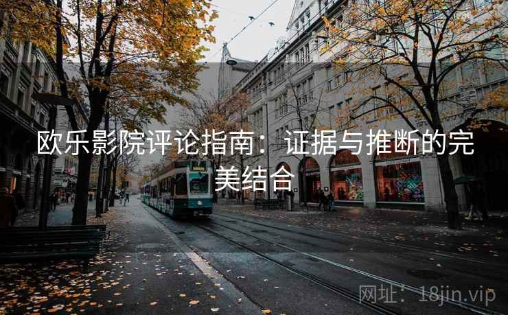 欧乐影院评论指南：证据与推断的完美结合