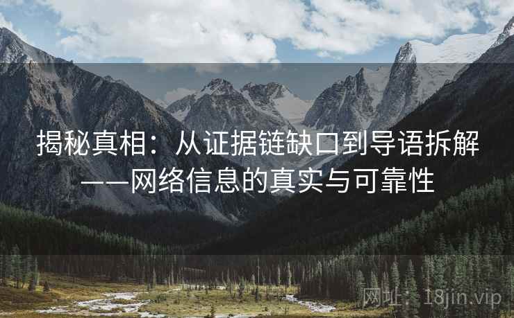 揭秘真相：从证据链缺口到导语拆解——网络信息的真实与可靠性