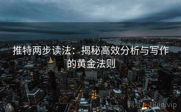 推特两步读法：揭秘高效分析与写作的黄金法则  第2张
