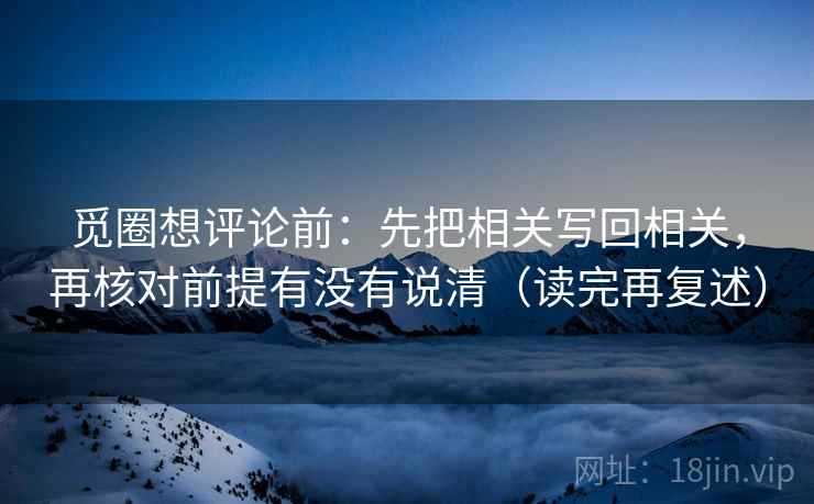 觅圈想评论前：先把相关写回相关，再核对前提有没有说清（读完再复述）
