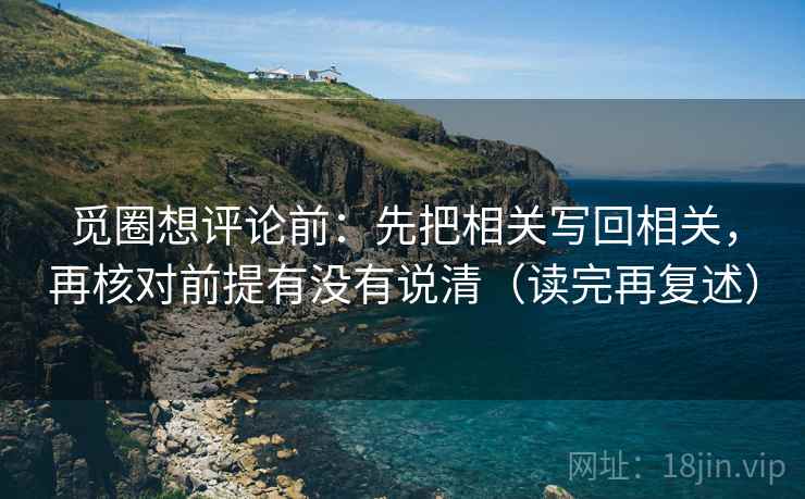 觅圈想评论前：先把相关写回相关，再核对前提有没有说清（读完再复述）