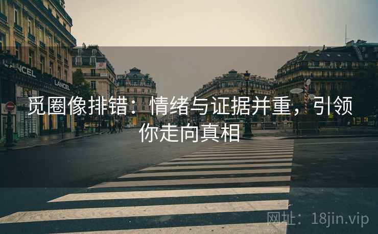 觅圈像排错：情绪与证据并重，引领你走向真相